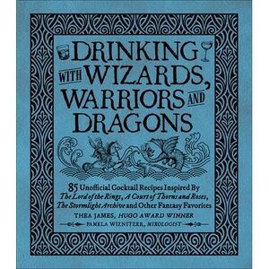 Drinking with Wizards, Warriors and Dragons: 85 Unofficial Drink Recipes Inspire